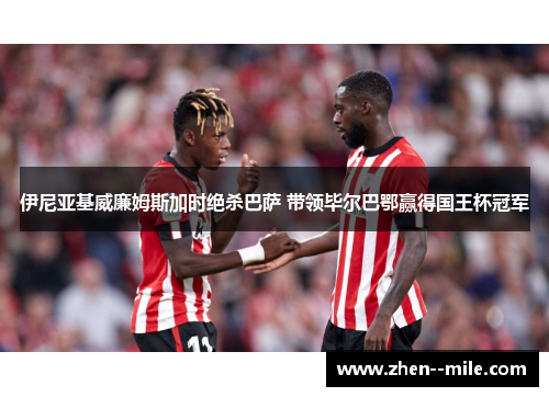 伊尼亚基威廉姆斯加时绝杀巴萨 带领毕尔巴鄂赢得国王杯冠军